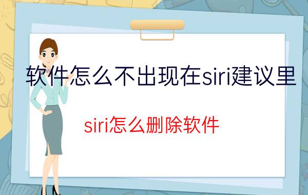 软件怎么不出现在siri建议里 siri怎么删除软件？